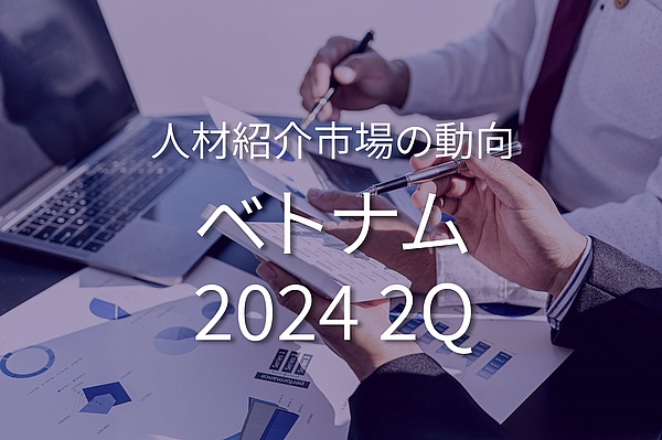 ベトナムのホワイトカラー人材紹介市場の動向 (2024年4月~6月)